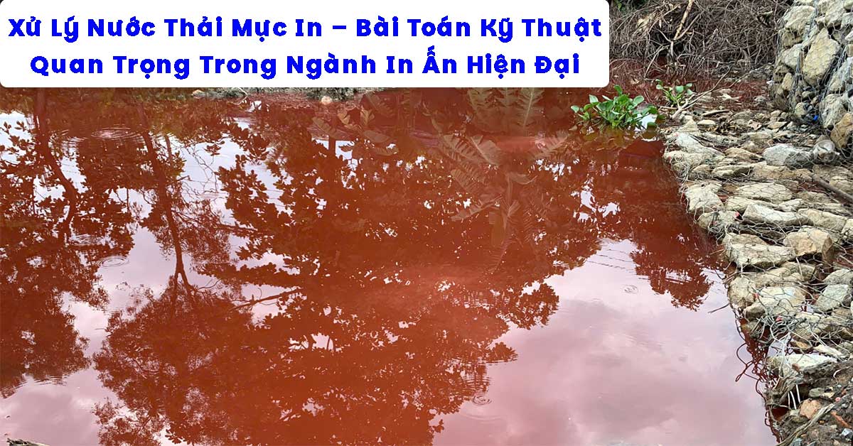 Xử Lý Nước Thải Mực In – Bài Toán Kỹ Thuật Quan Trọng Trong Ngành In Ấn Hiện Đại