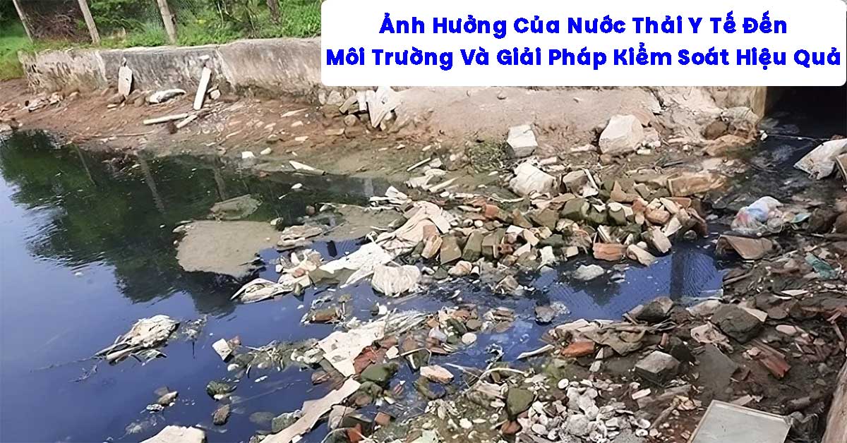Ảnh Hưởng Của Nước Thải Y Tế Đến Môi Trường Và Giải Pháp Kiểm Soát Hiệu Quả