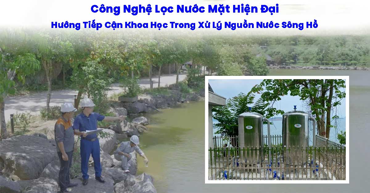 Công Nghệ Lọc Nước Mặt Hiện Đại – Hướng Tiếp Cận Khoa Học Trong Xử Lý Nguồn Nước Sông Hồ