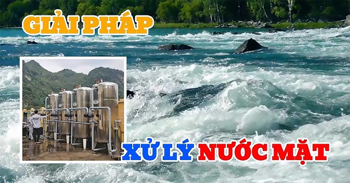 Giải Pháp Lọc Nước Mặt Hiện Đại – Hướng Đi Bền Vững Cho Nguồn Nước Sạch Tương Lai