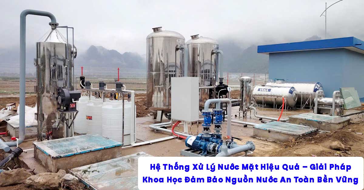 Hệ Thống Xử Lý Nước Mặt Hiệu Quả – Giải Pháp Đảm Bảo Nguồn Nước An Toàn Bền Vững