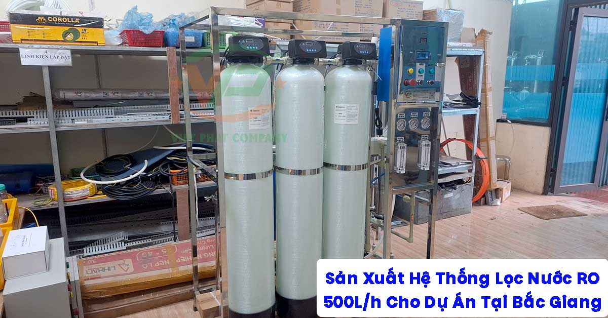 Sản Xuất Hệ Thống Lọc Nước RO 500L/h Cho Dự Án Tại Bắc Giang