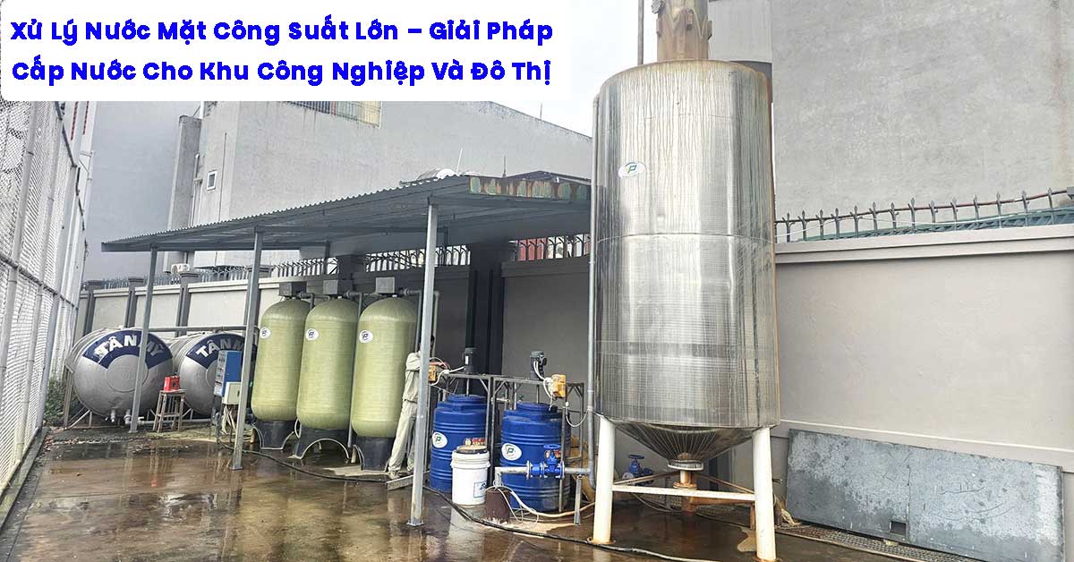 Xử Lý Nước Mặt Công Suất Lớn – Giải Pháp Cấp Nước Bền Vững Cho Khu Công Nghiệp Và Đô Thị