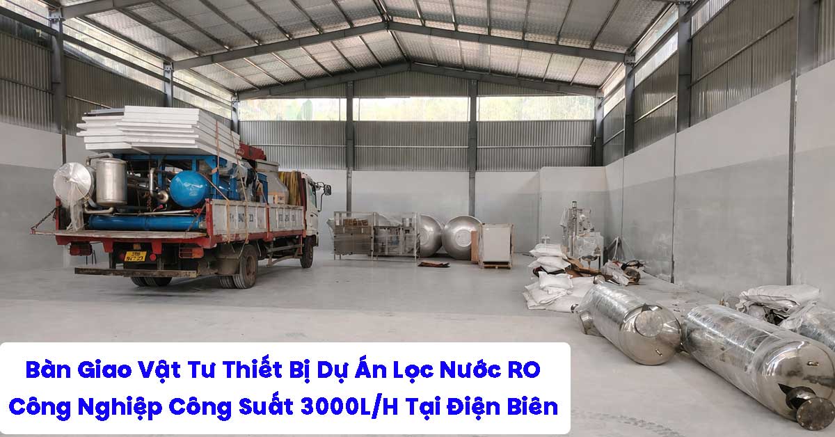 Bàn Giao Vật Tư Thiết Bị Dự Án Lọc Nước RO 3000L/H Tại Điện Biên