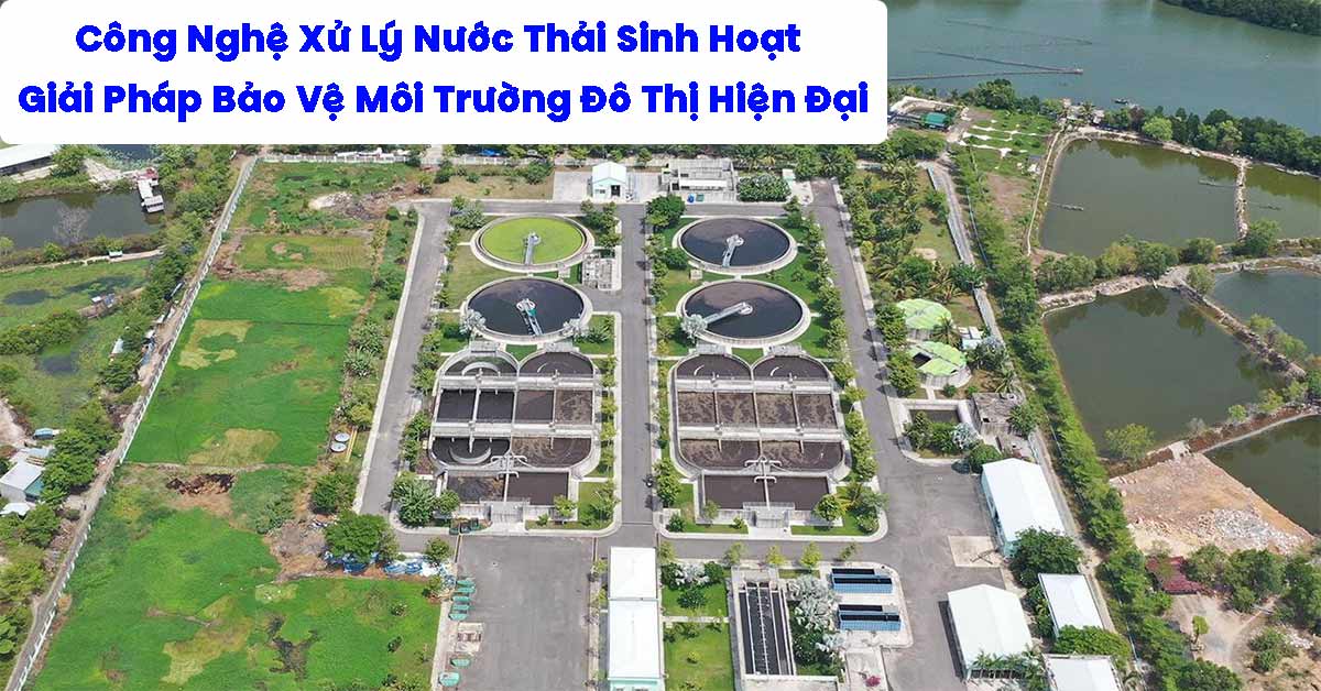 Công Nghệ Xử Lý Nước Thải Sinh Hoạt – Giải Pháp Bền Vững Cho Môi Trường Đô Thị Hiện Đại