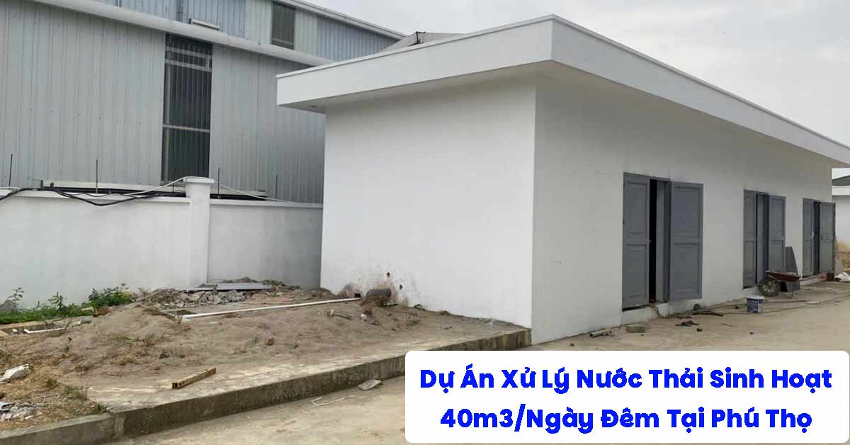 Dự Án Xử Lý Nước Thải Sinh Hoạt 40m3/Ngày Đêm Tại Phú Thọ