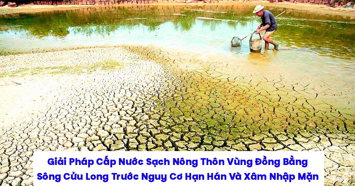 Giải Pháp Cấp Nước Sạch Nông Thôn Vùng Đồng Bằng Sông Cửu Long Trước Nguy Cơ Hạn Hán Và Xâm Nhập Mặn