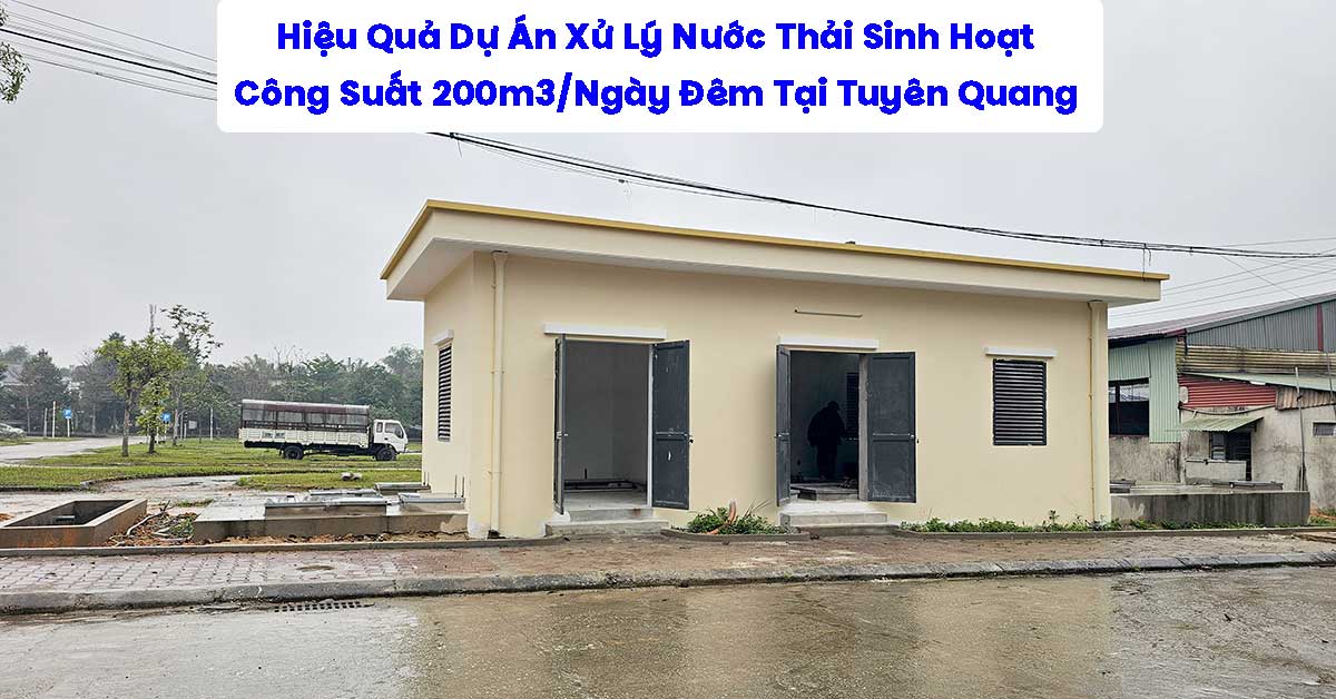 Hiệu Quả Dự Án Xử Lý Nước Thải Sinh Hoạt 200m3/Ngày Đêm Tại Tuyên Quang