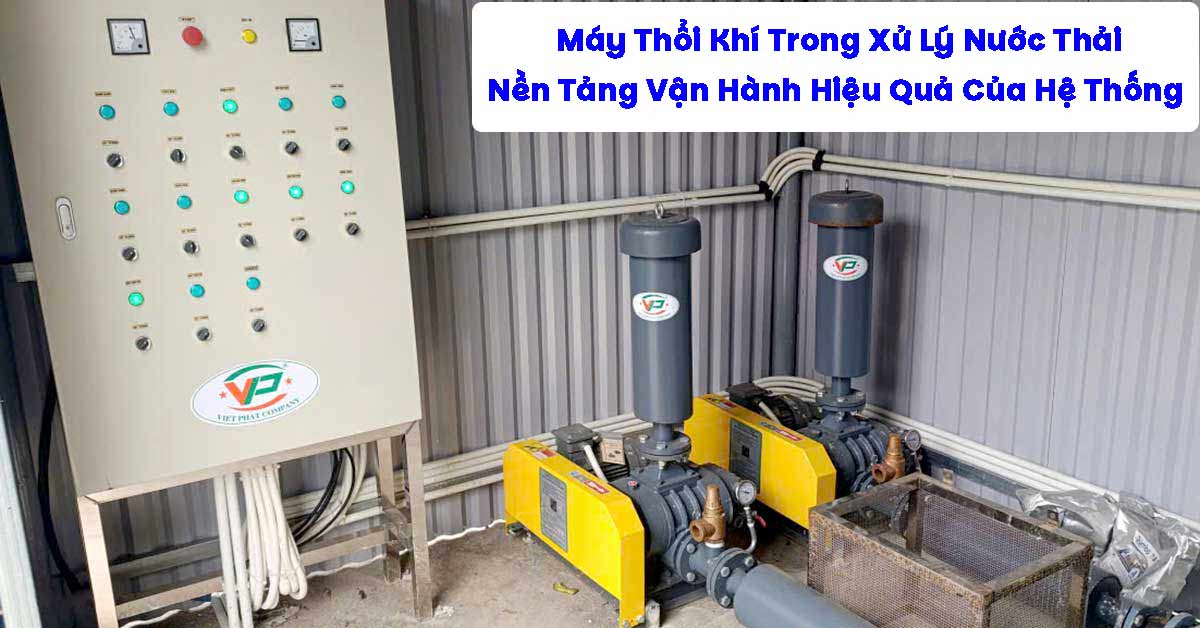 Máy Thổi Khí Trong Xử Lý Nước Thải – Nền Tảng Vận Hành Hiệu Quả Hệ Thống Sinh Học