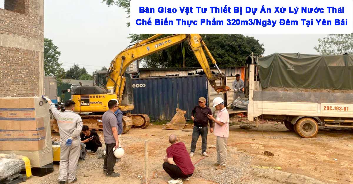 Bàn Giao Vật Tư Thiết Bị Dự Án Xử Lý Nước Thải Chế Biến Thực Phẩm 320m3/Ngày Đêm Tại Yên Bái