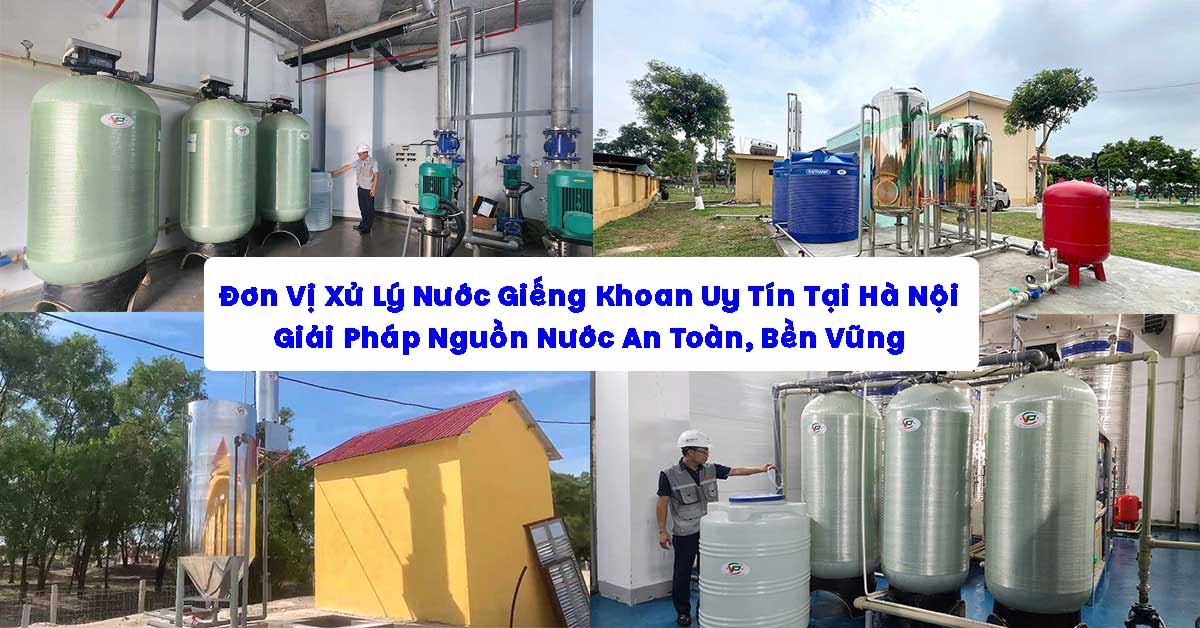 Đơn Vị Xử Lý Nước Giếng Khoan Uy Tín Tại Hà Nội – Giải Pháp Nguồn Nước An Toàn, Bền Vững