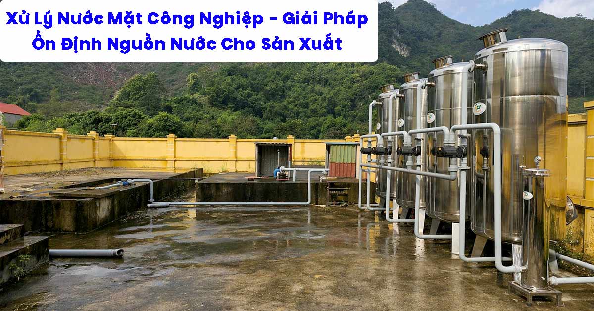Xử Lý Nước Mặt Công Nghiệp – Giải Pháp Ổn Định Nguồn Nước Cho Sản Xuất