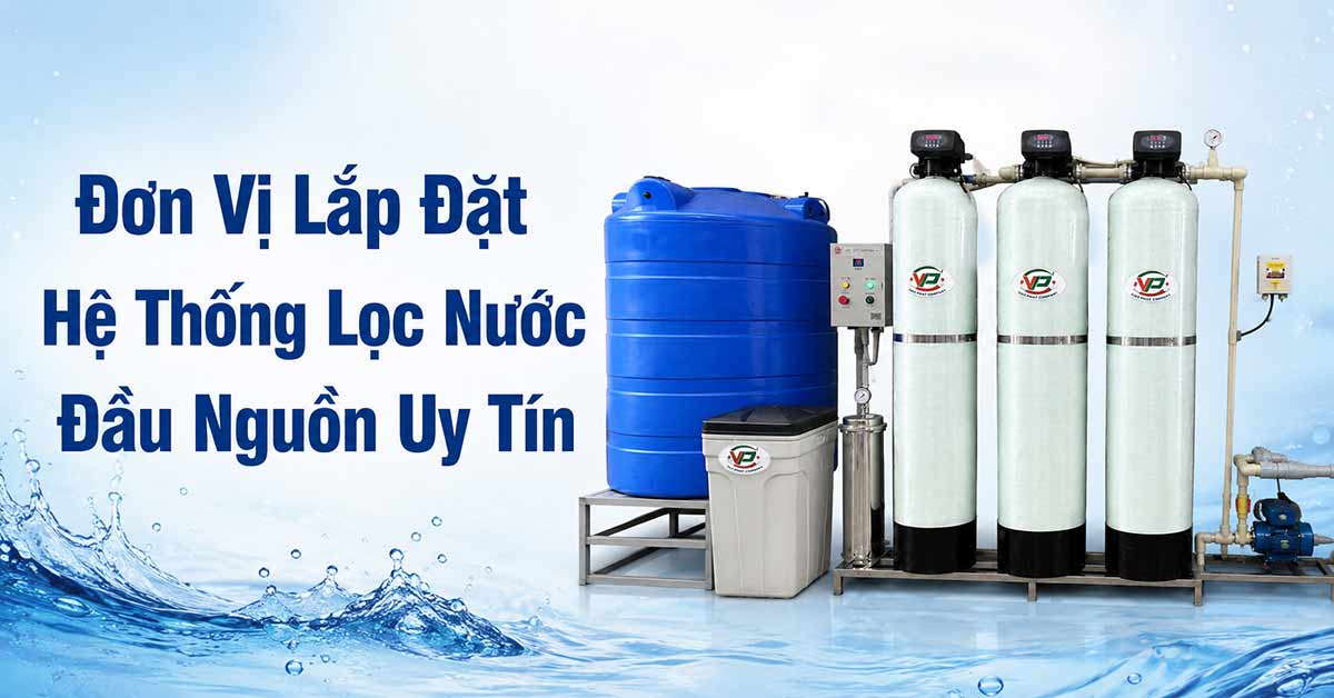 Đơn Vị Lắp Đặt Hệ Thống Lọc Nước Đầu Nguồn Uy Tín