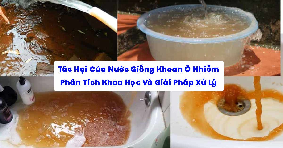 Tác Hại Của Nước Giếng Khoan Ô Nhiễm: Phân Tích Khoa Học Và Giải Pháp Xử Lý