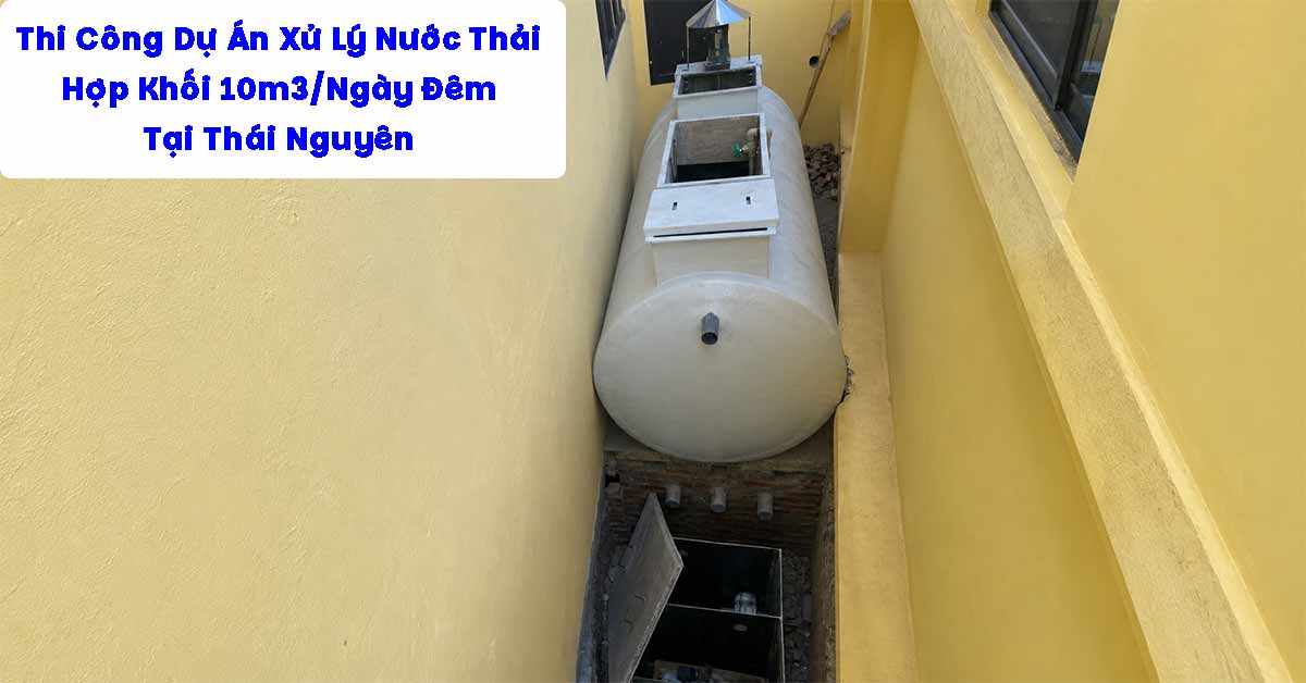 Thi Công Dự Án Xử Lý Nước Thải Hợp Khối 10m3/Ngày Đêm Tại Thái Nguyên