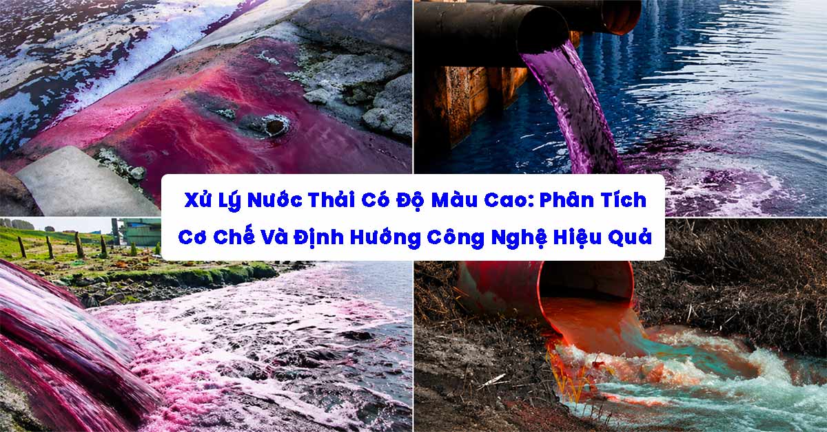 Xử Lý Nước Thải Có Độ Màu Cao: Phân Tích Cơ Chế Và Định Hướng Công Nghệ Hiệu Quả