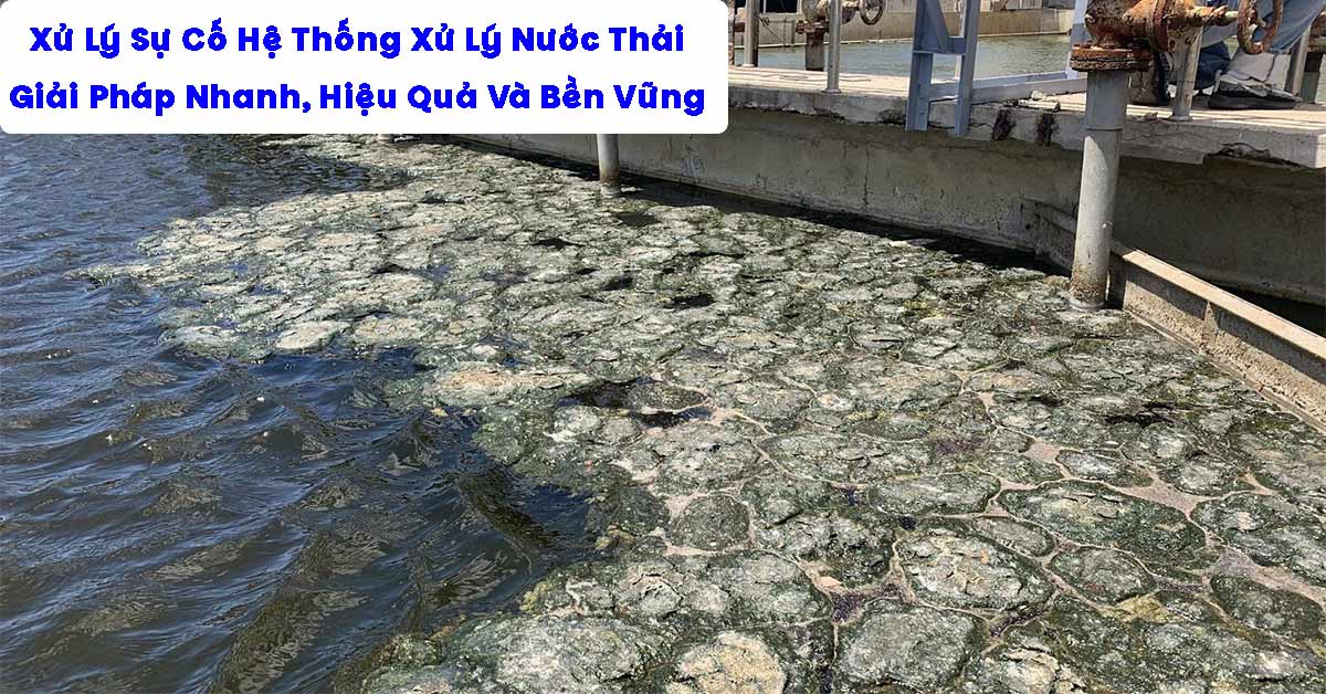 Xử Lý Sự Cố Hệ Thống Xử Lý Nước Thải: Giải Pháp Nhanh, Hiệu Quả Và Bền Vững