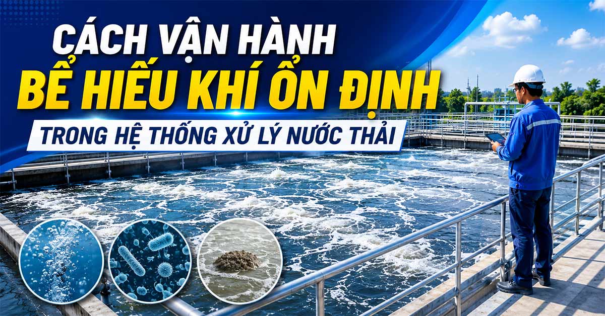 Cách Vận Hành Bể Hiếu Khí Ổn Định Trong Hệ Thống Xử Lý Nước Thải