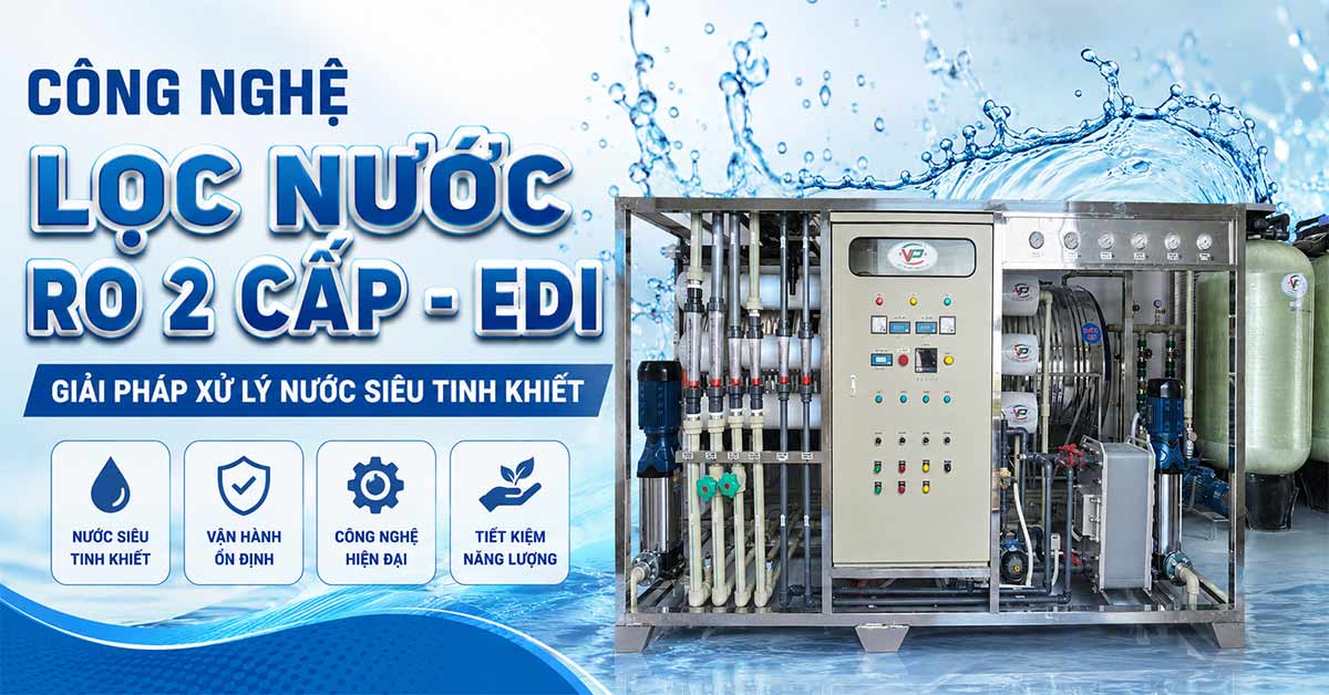 Công Nghệ Lọc Nước RO 2 Cấp - EDI - Giải Pháp Xử Lý Nước Siêu Tinh Khiết