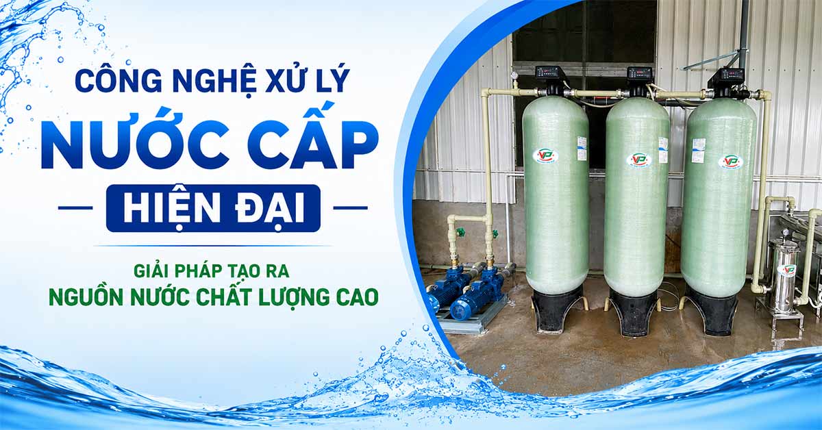 Công Nghệ Xử Lý Nước Cấp Hiện Đại - Giải Pháp Tạo Ra Nguồn Nước Chất Lượng Cao