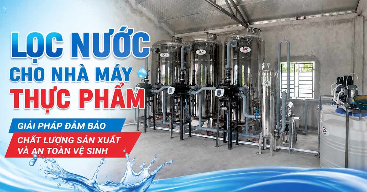 Lọc Nước Cho Nhà Máy Thực Phẩm – Giải Pháp Đảm Bảo Chất Lượng Sản Xuất Và An Toàn Vệ Sinh