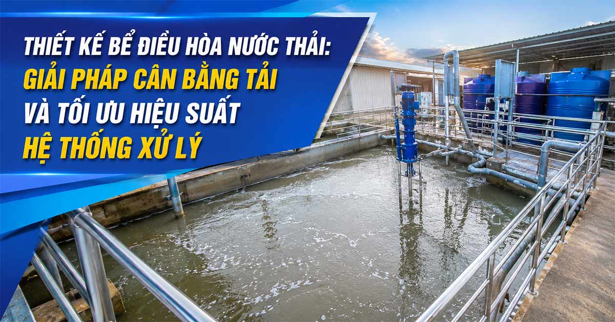 Thiết Kế Bể Điều Hòa Nước Thải: Giải Pháp Cân Bằng Tải Và Tối Ưu Hiệu Suất Hệ Thống Xử Lý