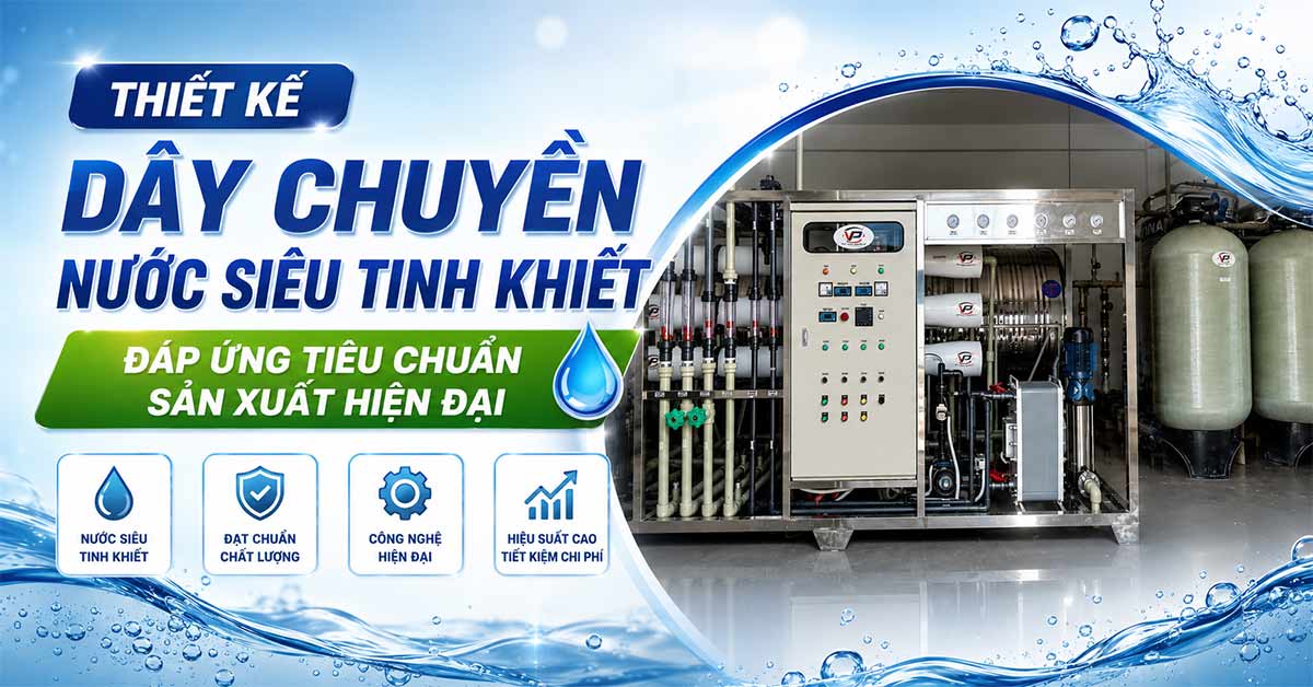 Thiết Kế Dây Chuyền Nước Siêu Tinh Khiết Đáp Ứng Tiêu Chuẩn Sản Xuất Hiện Đại