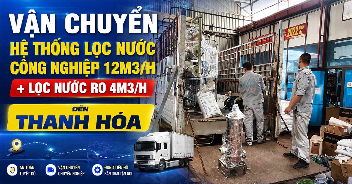 Vận Chuyển Hệ Thống Lọc Nước Công Nghiệp 12m3/H + Lọc Nước RO 4m3/H Đến Thanh Hóa