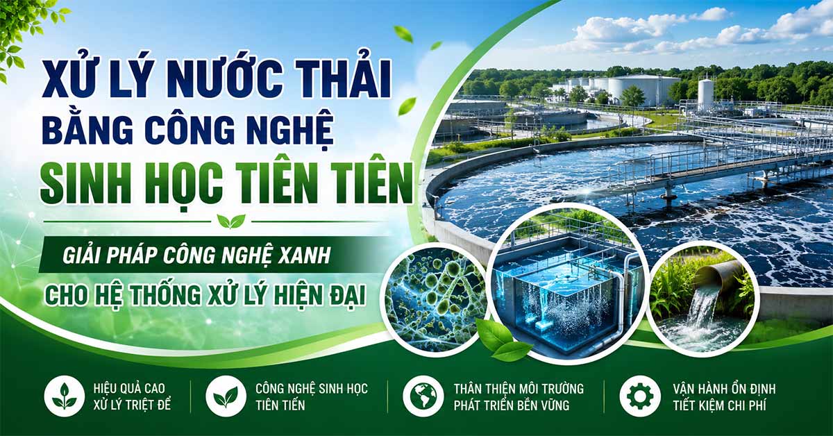Xử Lý Nước Thải Bằng Công Nghệ Sinh Học Tiên Tiến – Giải Pháp Công Nghệ Xanh Cho Hệ Thống Xử Lý Hiện Đại