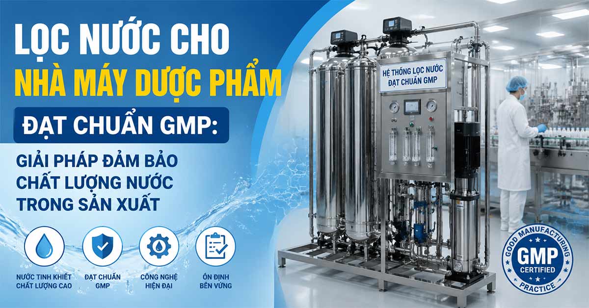 Lọc Nước Cho Nhà Máy Dược Phẩm Đạt Chuẩn Gmp: Giải Pháp Đảm Bảo Chất Lượng Nước Trong Sản Xuất