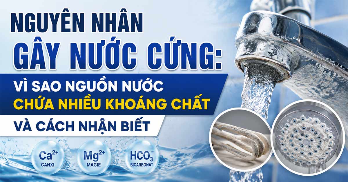 Nguyên Nhân Gây Nước Cứng: Vì Sao Nguồn Nước Chứa Nhiều Khoáng Chất Và Cách Nhận Biết