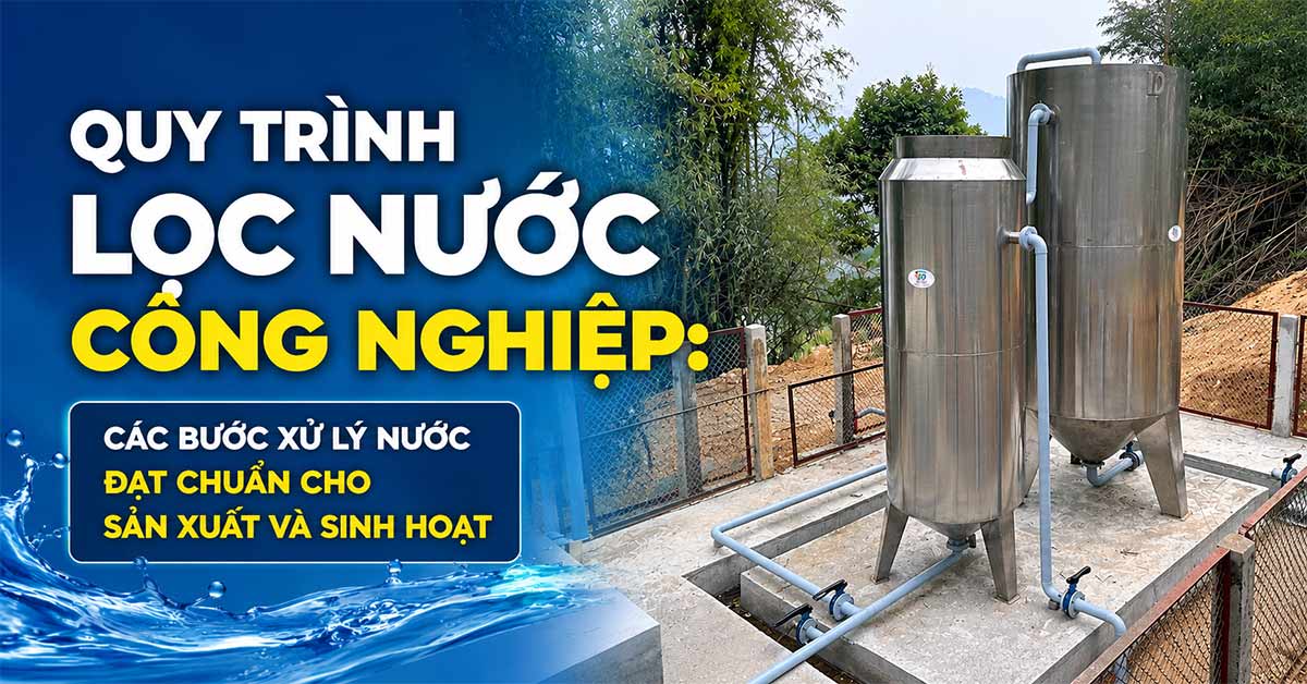 Quy Trình Lọc Nước Công Nghiệp: Các Bước Xử Lý Nước Đạt Chuẩn Cho Sản Xuất Và Sinh Hoạt