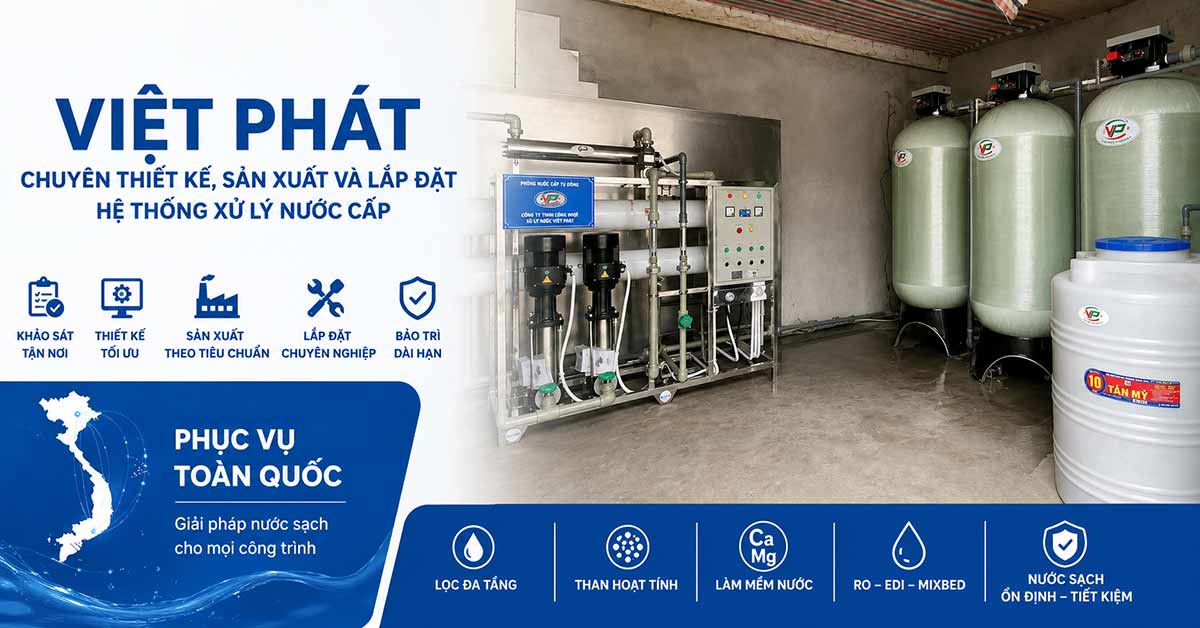 Việt Phát – Chuyên thiết kế, sản xuất và lắp đặt hệ thống xử lý nước cấp trên toàn quốc