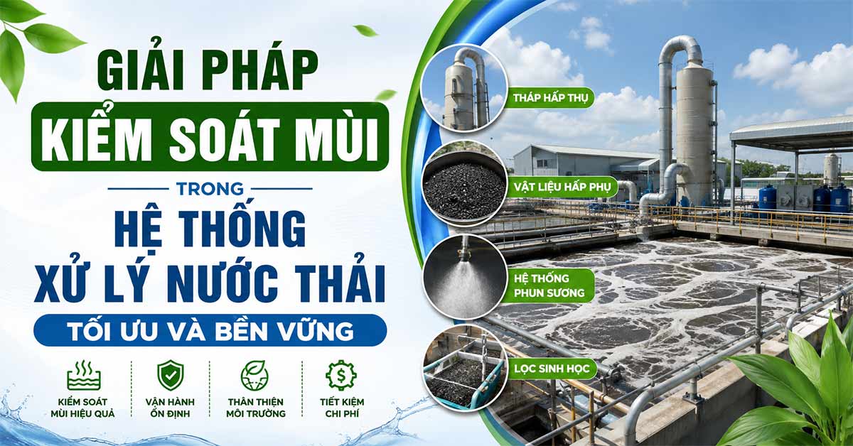 Giải Pháp Kiểm Soát Mùi Trong Hệ Thống Xử Lý Nước Thải Tối Ưu Và Bền Vững