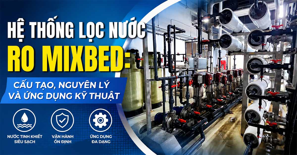 Hệ Thống Lọc Nước RO Mixbed: Cấu Tạo, Nguyên Lý Và Ứng Dụng Kỹ Thuật