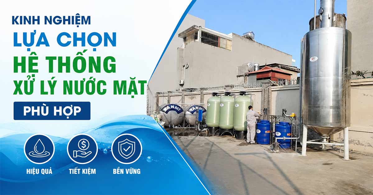 Kinh Nghiệm Lựa Chọn Hệ Thống Xử Lý Nước Mặt Phù Hợp