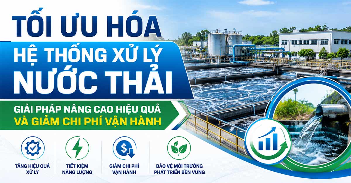Tối Ưu Hóa Hệ Thống Xử Lý Nước Thải – Giải Pháp Nâng Cao Hiệu Quả Và Giảm Chi Phí Vận Hành