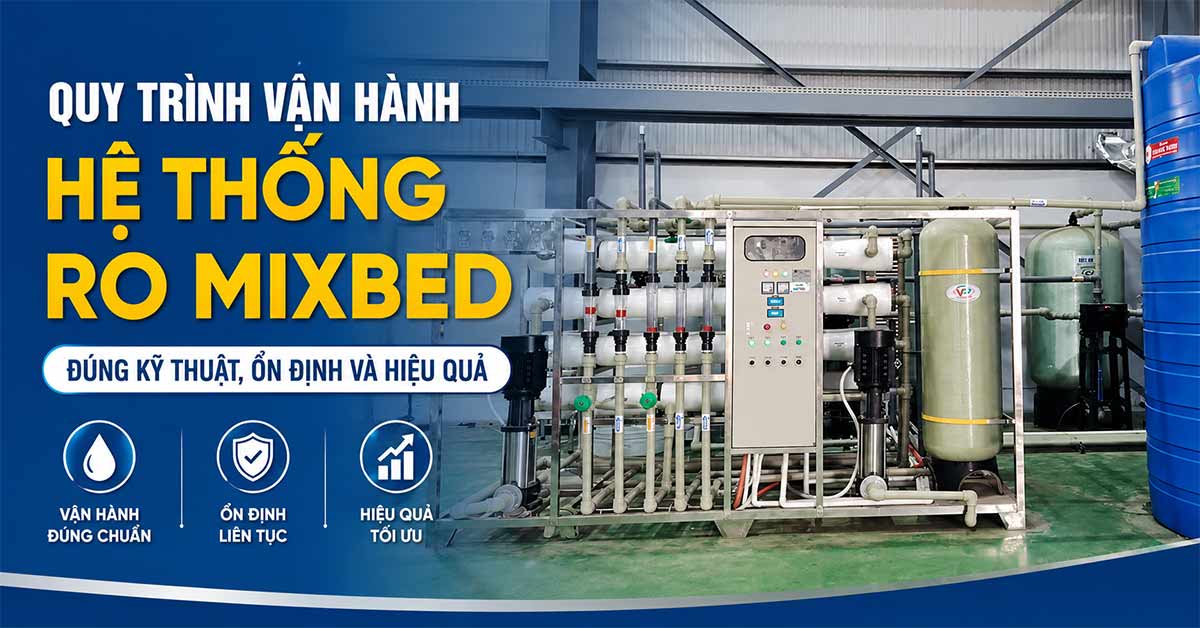 Quy Trình Vận Hành Hệ Thống RO Mixbed Đúng Kỹ Thuật, Ổn Định Và Hiệu Quả