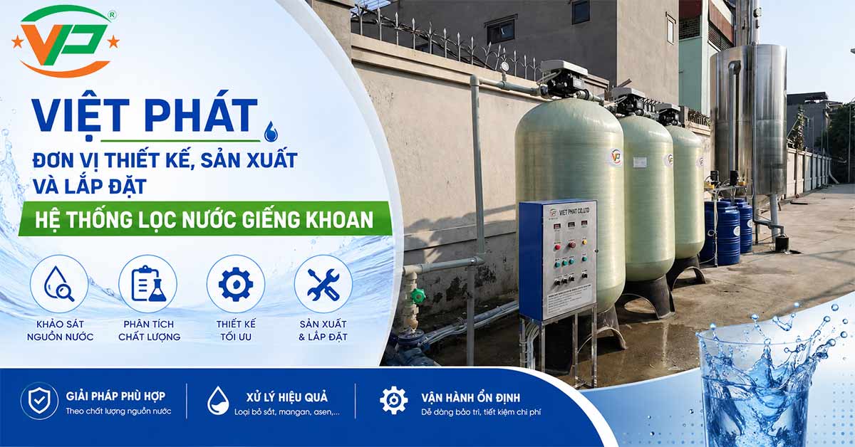 Việt Phát – Đơn vị thiết kế, sản xuất và lắp đặt hệ thống lọc nước giếng khoan