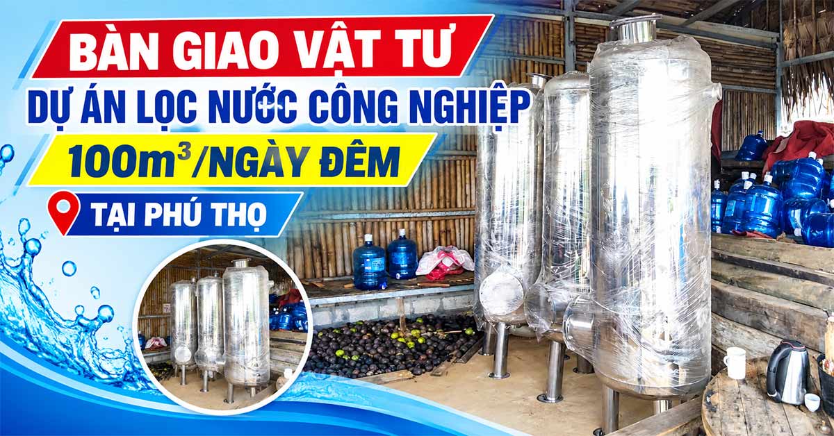 Bàn Giao Vật Tư Dự Án Lọc Nước Công Nghiệp 100m3/Ngày Đêm Tại Phú Thọ