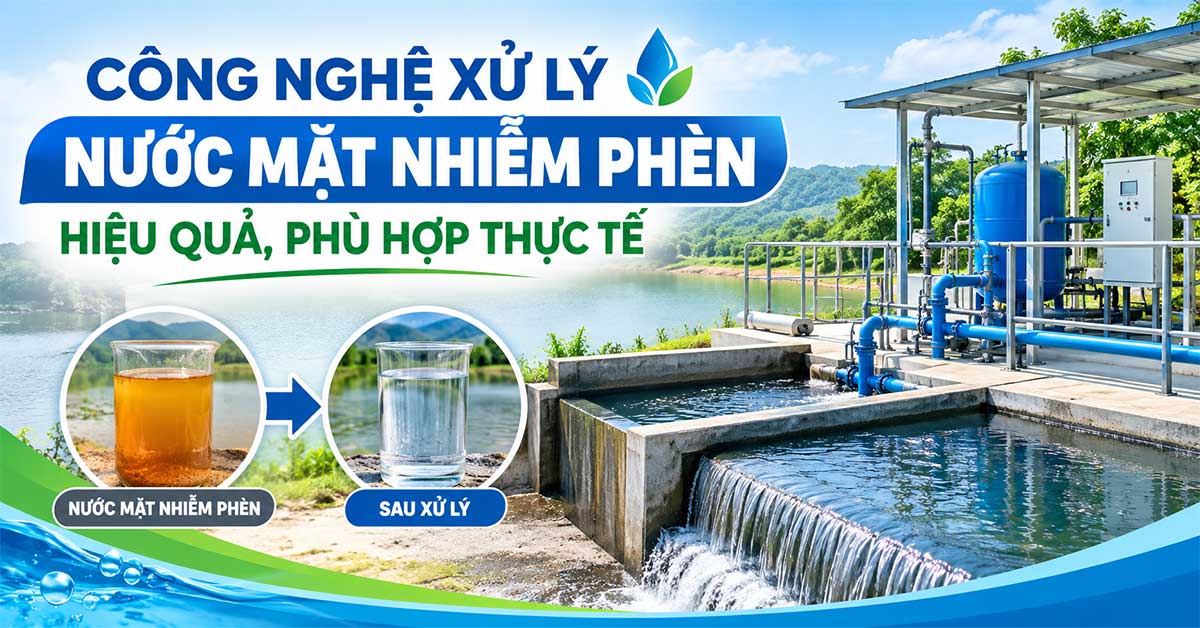 Công Nghệ Xử Lý Nước Mặt Nhiễm Phèn Hiệu Quả, Phù Hợp Thực Tế
