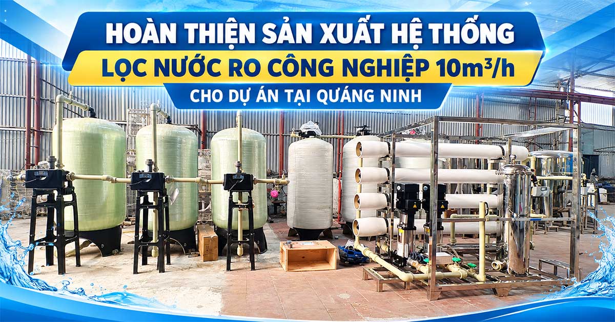 Hoàn Thiện Sản Xuất Hệ Thống Lọc Nước RO Công Nghiệp 10m3/h Cho Dự Án Tại Quảng Ninh