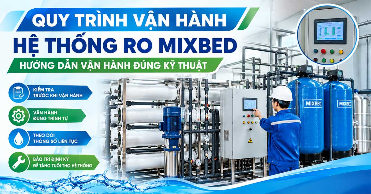 Quy Trình Vận Hành Hệ Thống RO Mixbed: Hướng Dẫn Vận Hành Đúng Kỹ Thuật