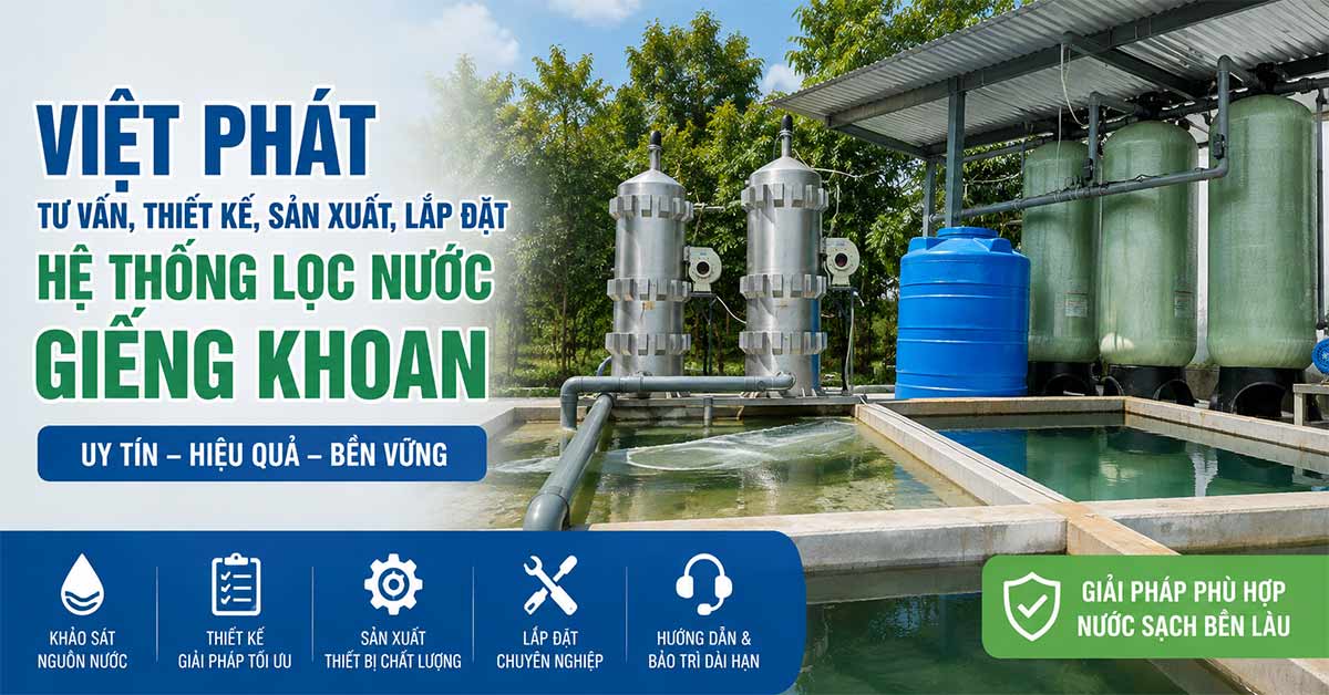 Việt Phát tư vấn, thiết kế, sản xuất, lắp đặt hệ thống lọc nước giếng khoan uy tín