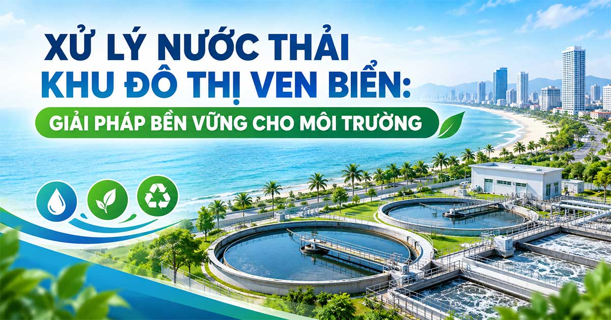 Xử Lý Nước Thải Khu Đô Thị Ven Biển: Giải Pháp Bền Vững Cho Môi Trường