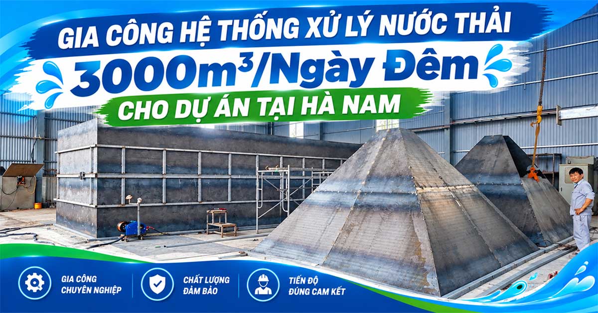 Gia Công Hệ Thống Xử Lý Nước Thải 3000m3/Ngày Đêm Cho Dự Án Tại Hà Nam