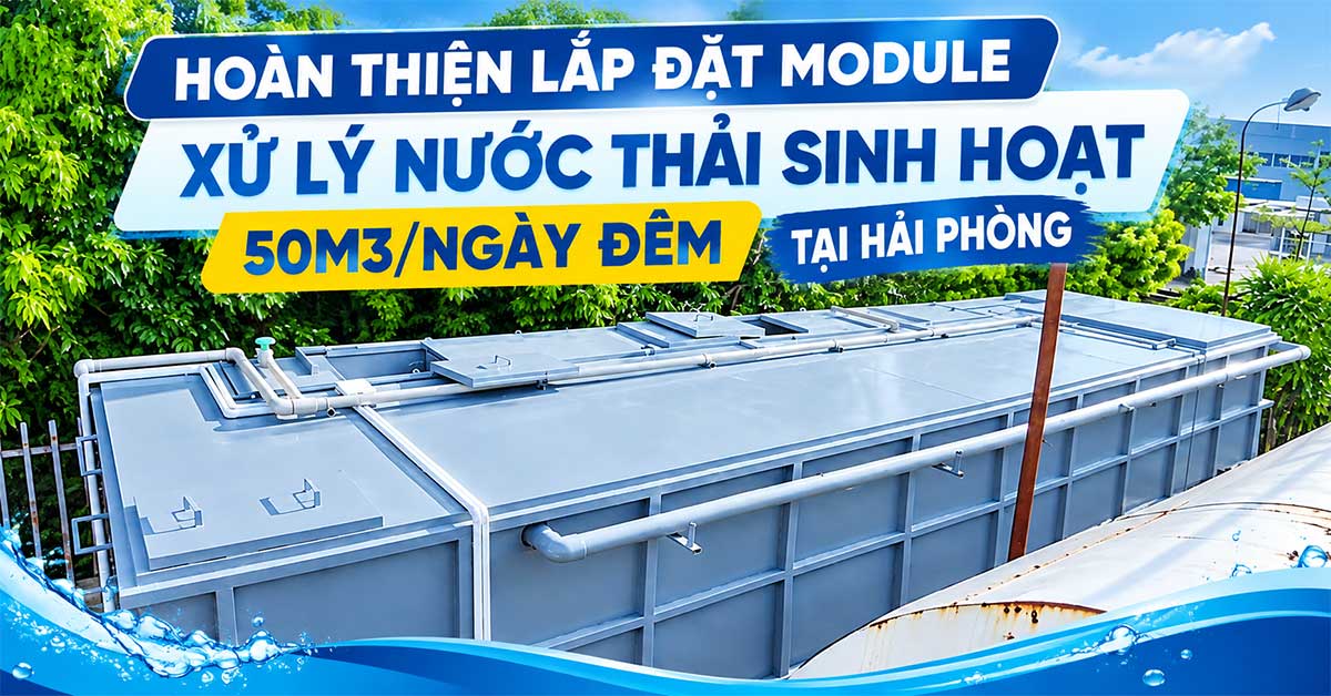 Hoàn Thiện Lắp Đặt Module Xử Lý Nước Thải Sinh Hoạt 50m3/Ngày Đêm Tại Hải Phòng