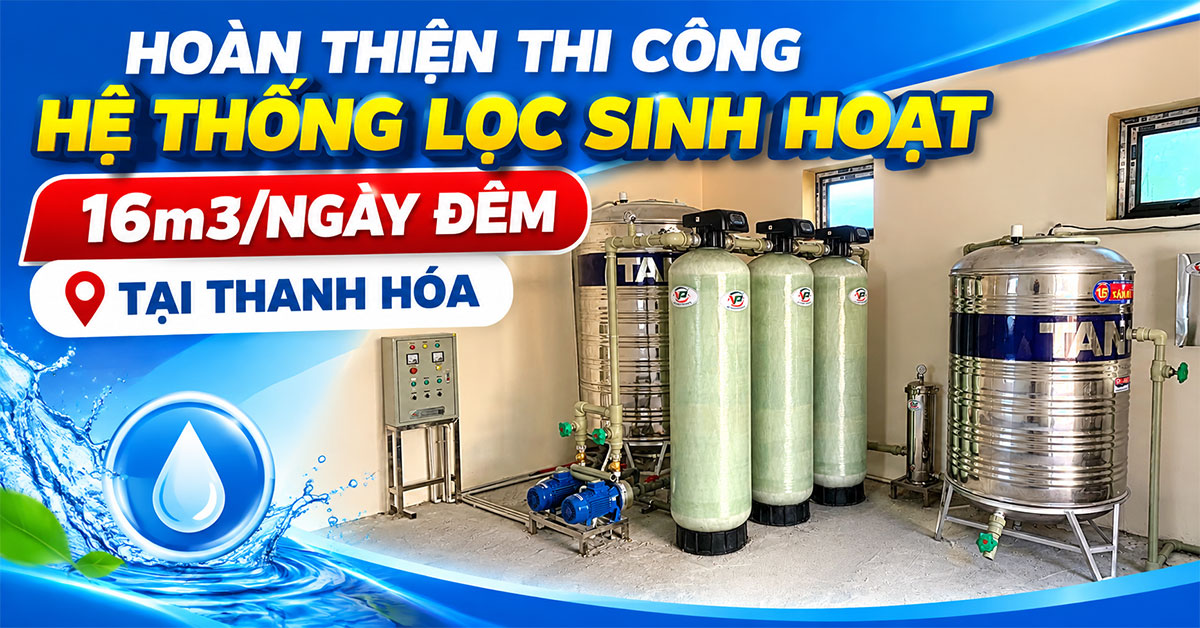 Hoàn Thiện Thi Công Hệ Thống Lọc Sinh Hoạt 16m3/Ngày Đêm Tại Thanh Hóa