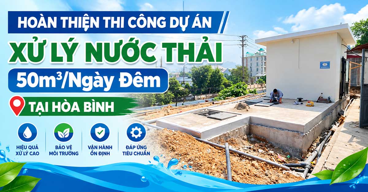 Hoàn Thiện Thi Công Dự Án Xử Lý Nước Thải 50m3/Ngày Đêm Tại Hòa Bình