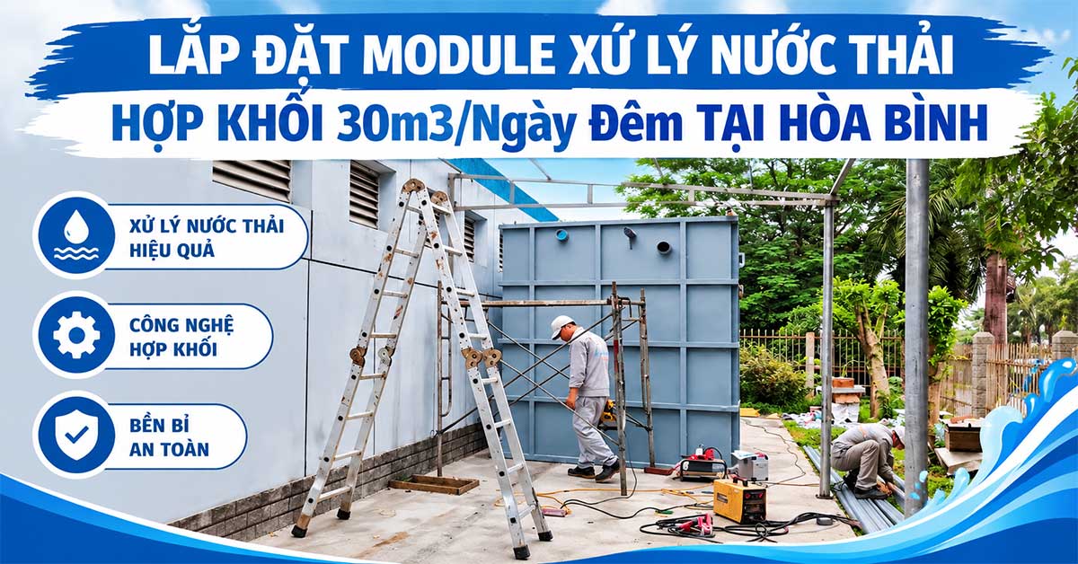 Lắp Đặt Module Xử Lý Nước Thải Hợp Khối 30m3/Ngày Đêm Tại Hòa Bình